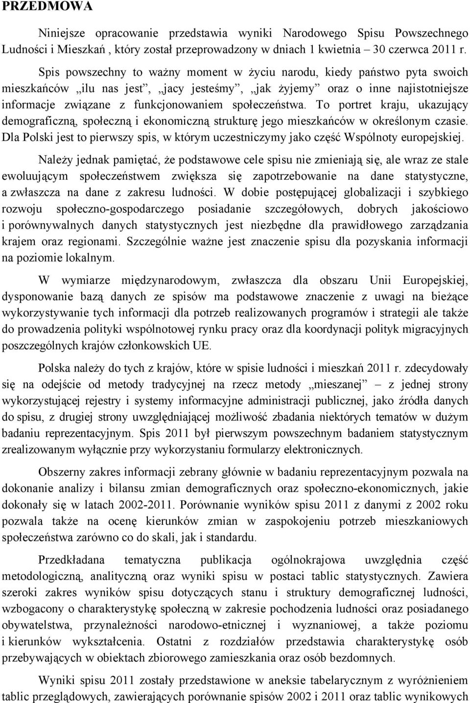 społeczeństwa. To portret kraju, ukazujący demograficzną, społeczną i ekonomiczną strukturę jego mieszkańców w określonym czasie.