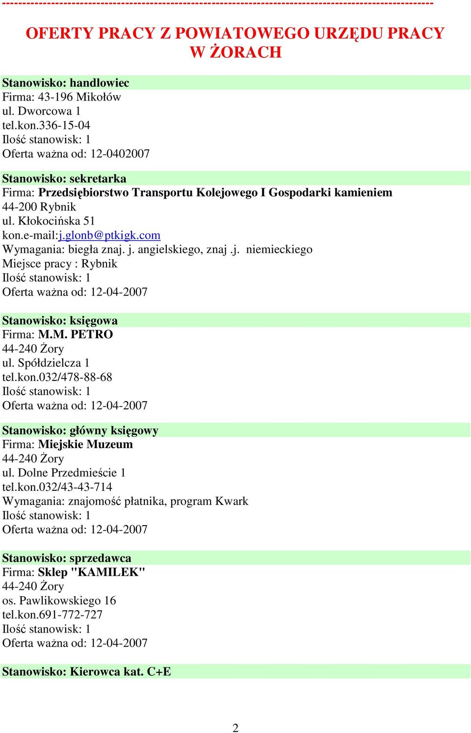 glonb@ptkigk.com Wymagania: biegła znaj. j. angielskiego, znaj.j. niemieckiego Miejsce pracy : Rybnik Oferta waŝna od: 12-04-2007 Stanowisko: księgowa Firma: M.M. PETRO 44-240 śory ul.