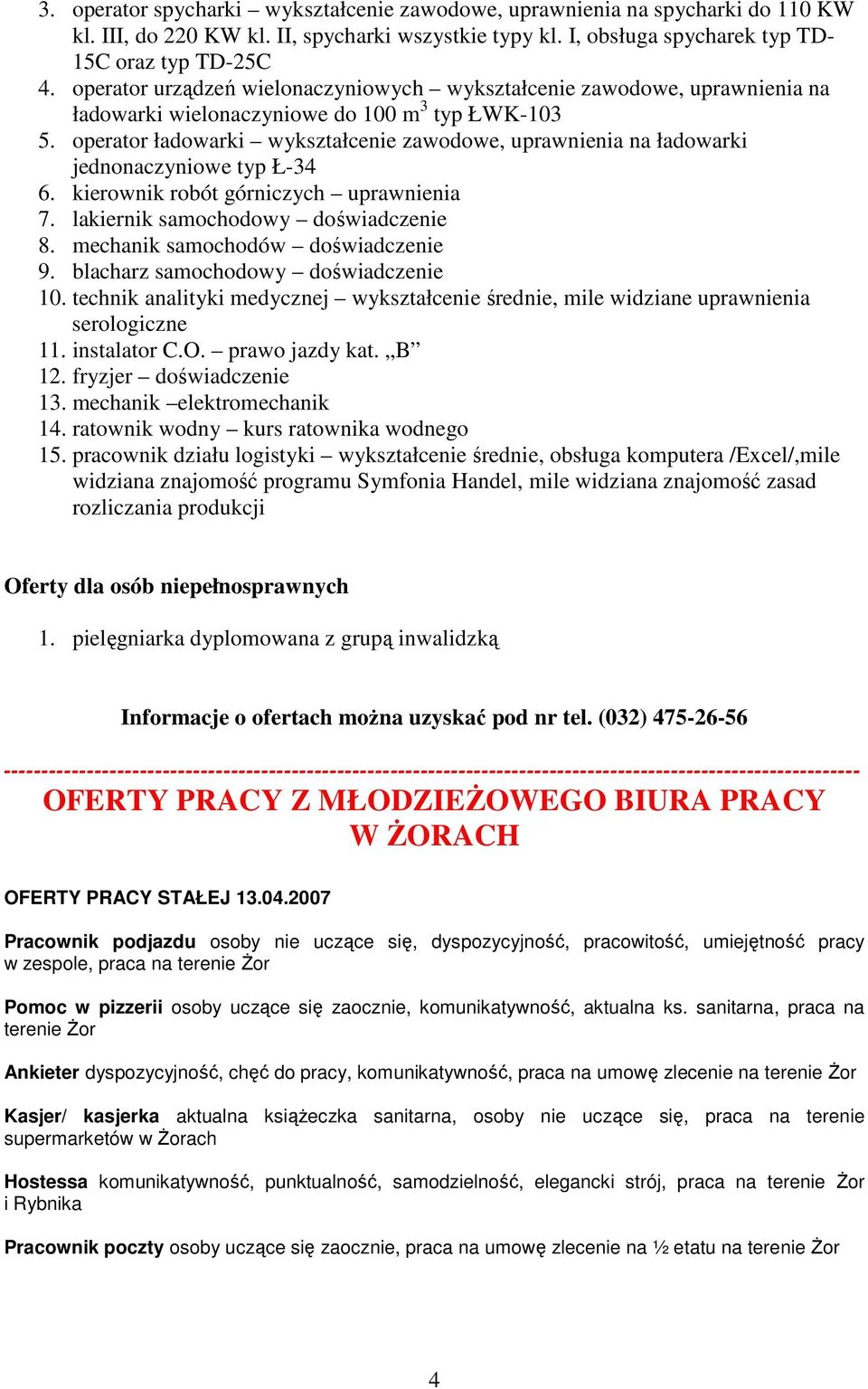 operator ładowarki wykształcenie zawodowe, uprawnienia na ładowarki jednonaczyniowe typ Ł-34 6. kierownik robót górniczych uprawnienia 7. lakiernik samochodowy doświadczenie 8.