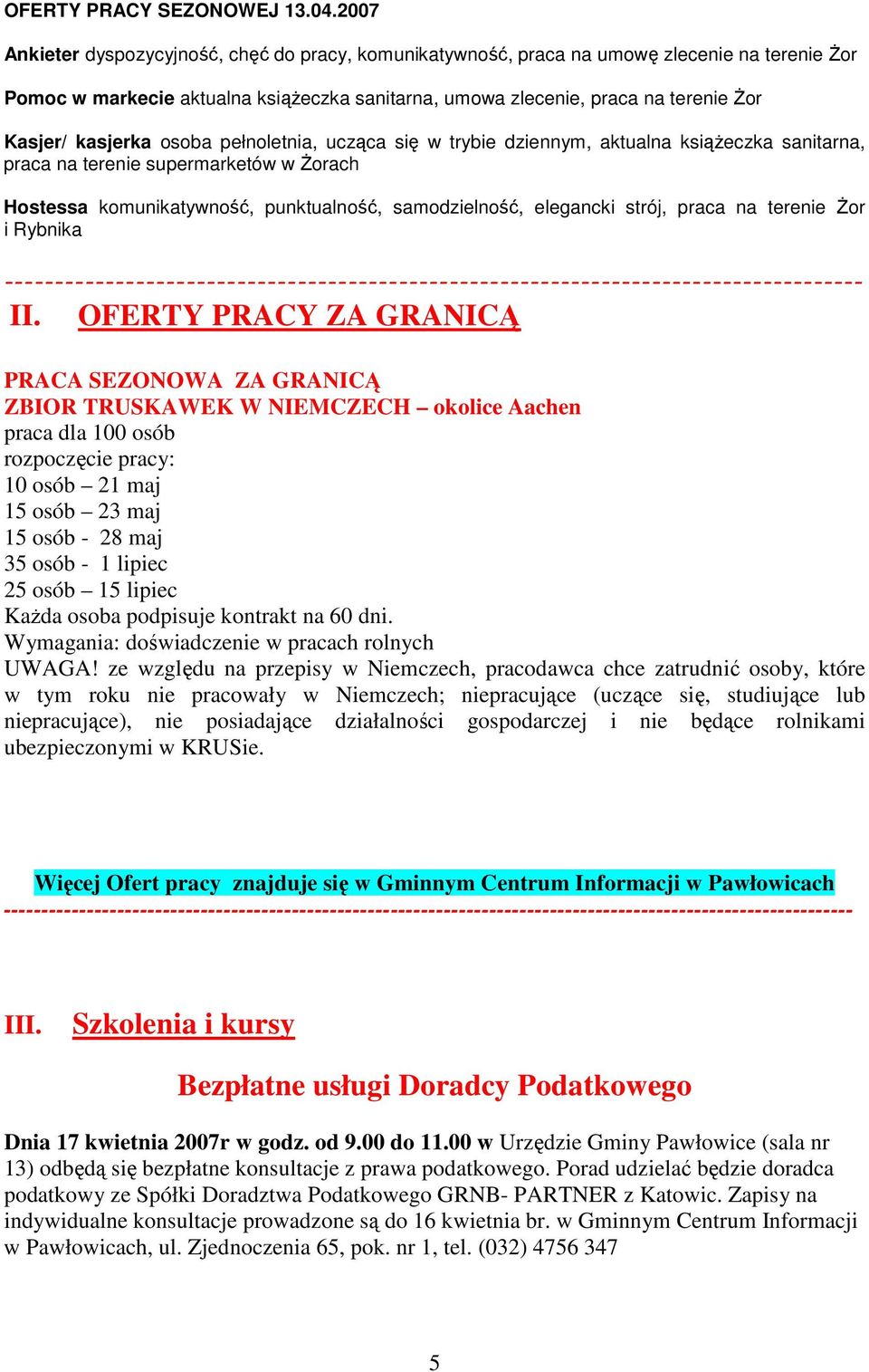 kasjerka osoba pełnoletnia, ucząca się w trybie dziennym, aktualna ksiąŝeczka sanitarna, praca na terenie supermarketów w śorach Hostessa komunikatywność, punktualność, samodzielność, elegancki