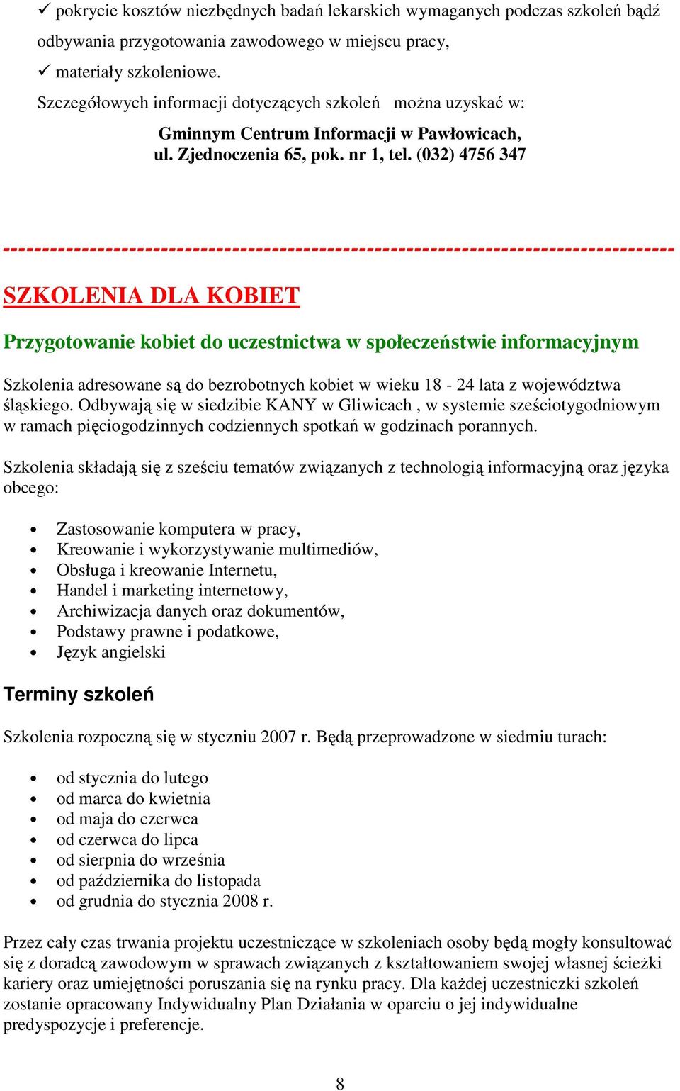 (032) 4756 347 ------------------------------------------------------------------------------------- SZKOLENIA DLA KOBIET Przygotowanie kobiet do uczestnictwa w społeczeństwie informacyjnym Szkolenia