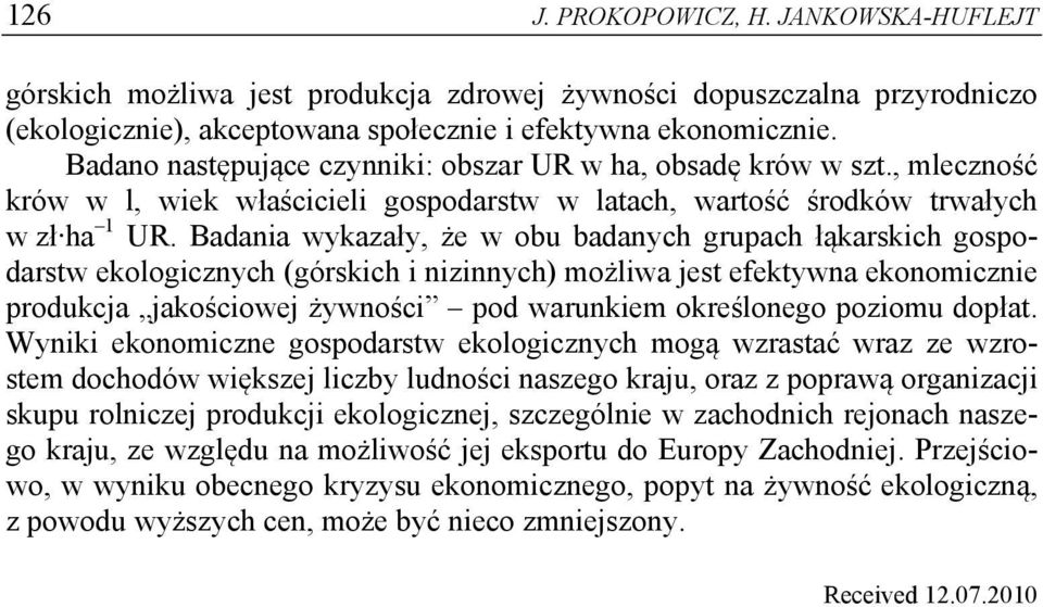 Badania wykazały, że w obu badanych grupach łąkarskich gospodarstw ekologicznych (górskich i nizinnych) możliwa jest efektywna ekonomicznie produkcja jakościowej żywności pod warunkiem określonego