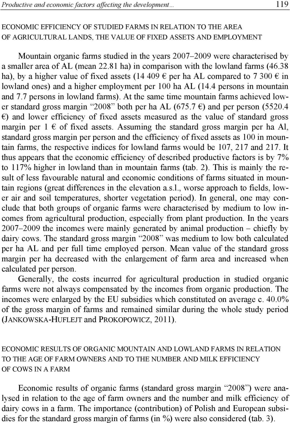 38 ha), by a higher value of fixed assets (14 409 per ha AL compared to 7 300 in lowland ones) and a higher employment per 100 ha AL (14.4 persons in mountain and 7.7 persons in lowland farms).