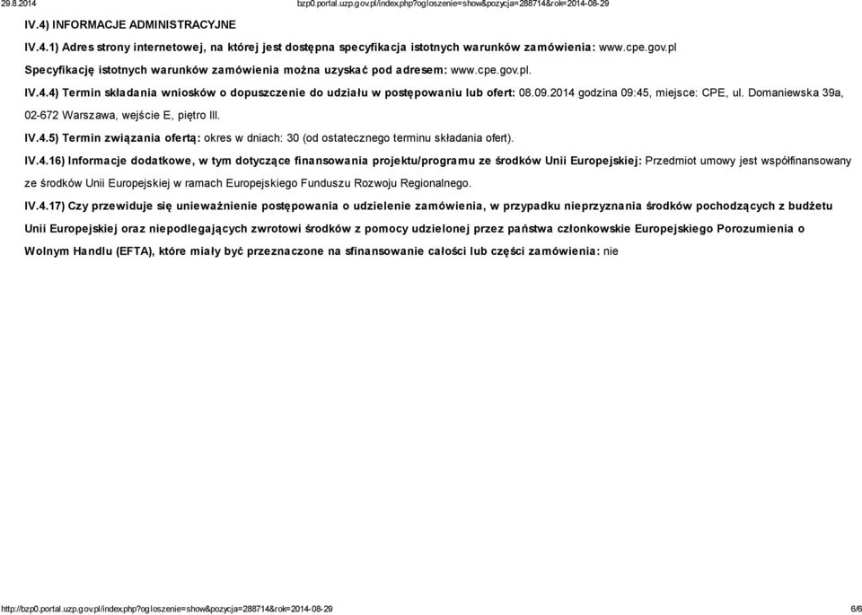 2014 godzina 09:45, miejsce: CPE, ul. Domaniewska 39a, 02-672 Warszawa, wejście E, piętro III. IV.4.5) Termin związania ofertą: okres w dniach: 30 (od ostatecznego terminu składania ofert). IV.4.16)