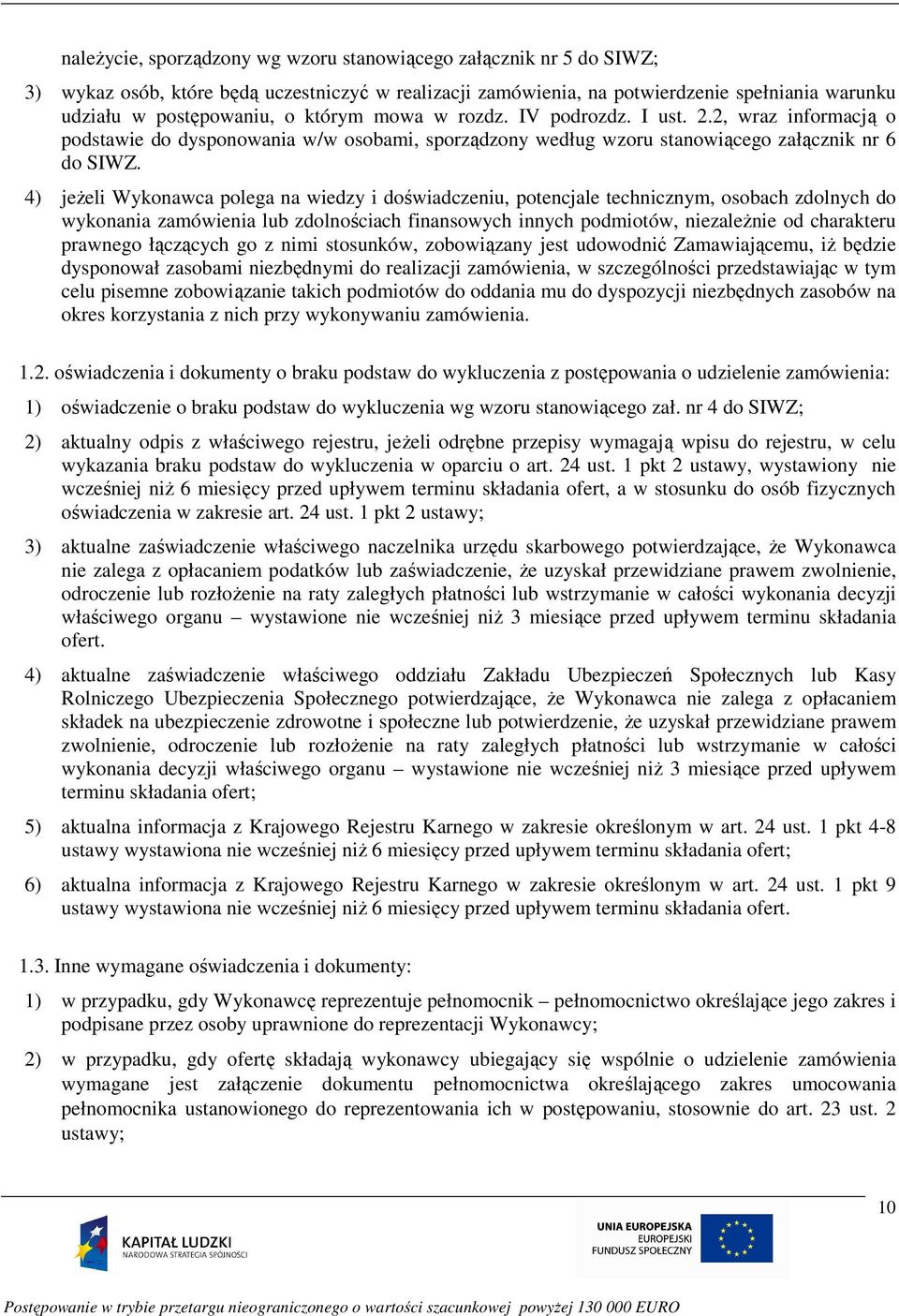 4) jeŝeli Wykonawca polega na wiedzy i doświadczeniu, potencjale technicznym, osobach zdolnych do wykonania zamówienia lub zdolnościach finansowych innych podmiotów, niezaleŝnie od charakteru