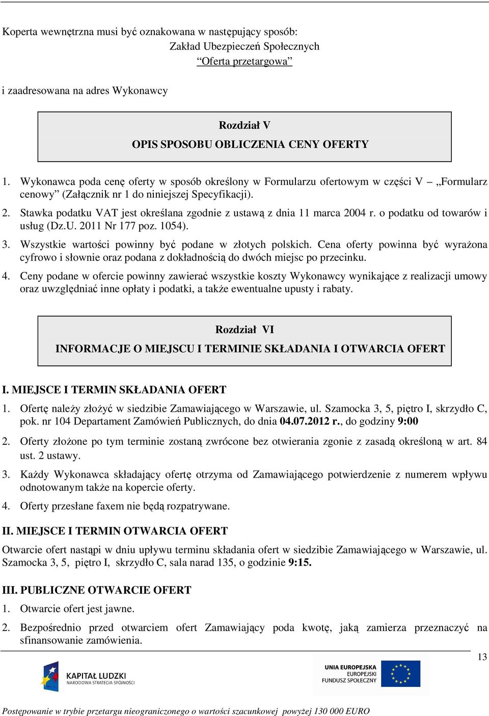 Stawka podatku VAT jest określana zgodnie z ustawą z dnia 11 marca 2004 r. o podatku od towarów i usług (Dz.U. 2011 Nr 177 poz. 1054). 3. Wszystkie wartości powinny być podane w złotych polskich.