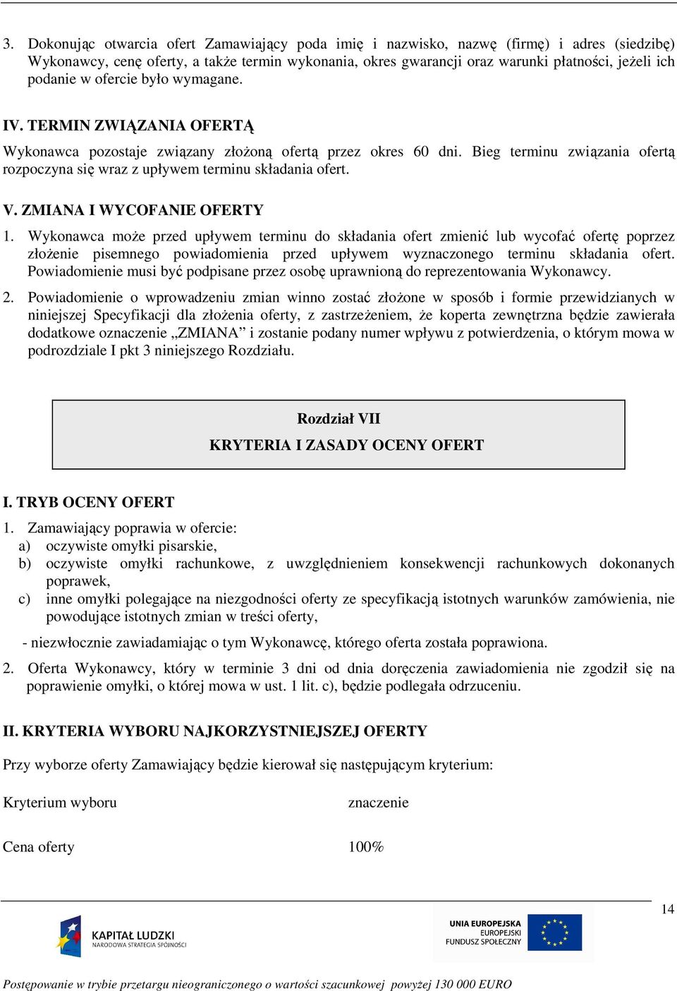 Bieg terminu związania ofertą rozpoczyna się wraz z upływem terminu składania ofert. V. ZMIANA I WYCOFANIE OFERTY 1.