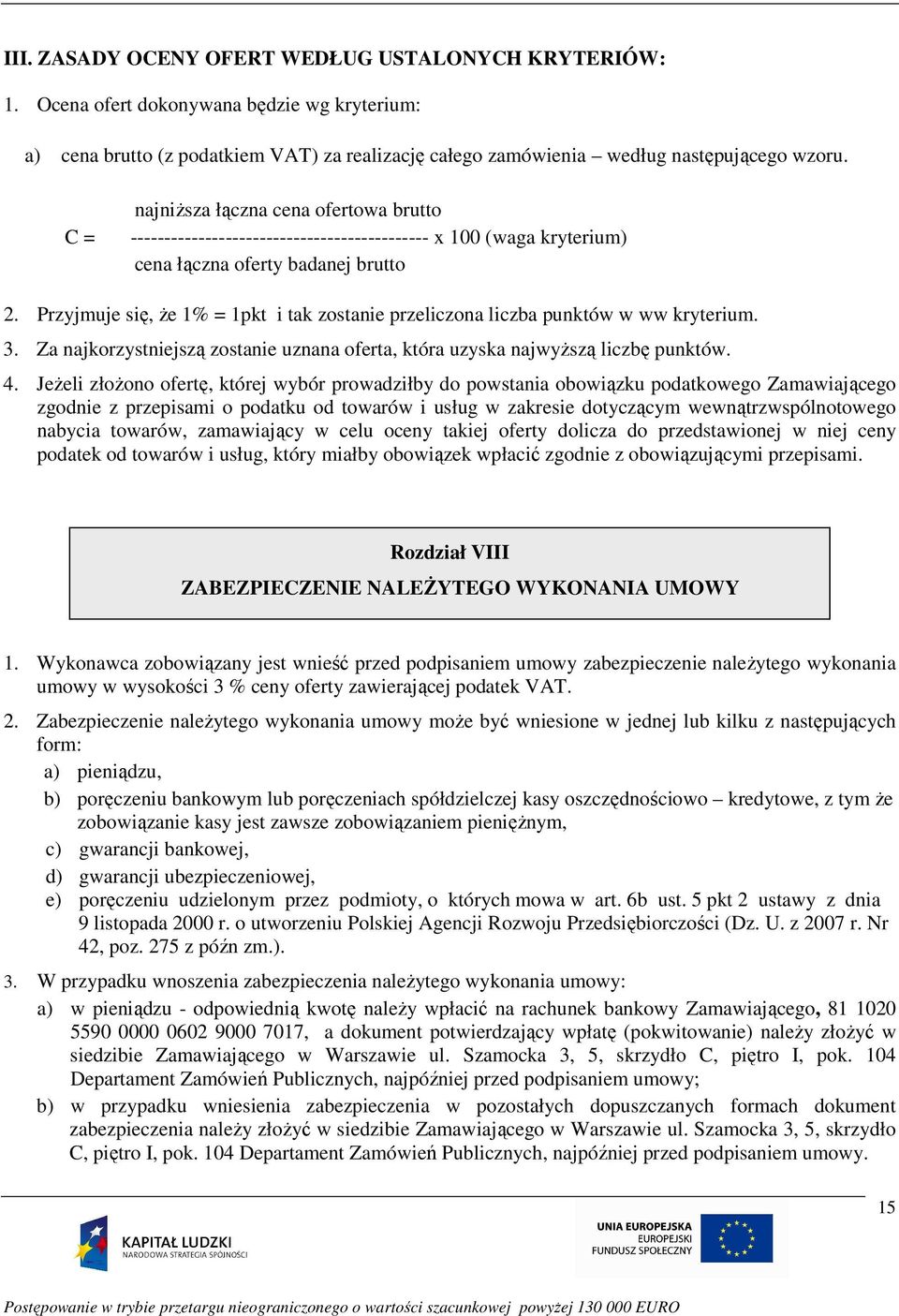 Przyjmuje się, Ŝe 1% = 1pkt i tak zostanie przeliczona liczba punktów w ww kryterium. 3. Za najkorzystniejszą zostanie uznana oferta, która uzyska najwyŝszą liczbę punktów. 4.