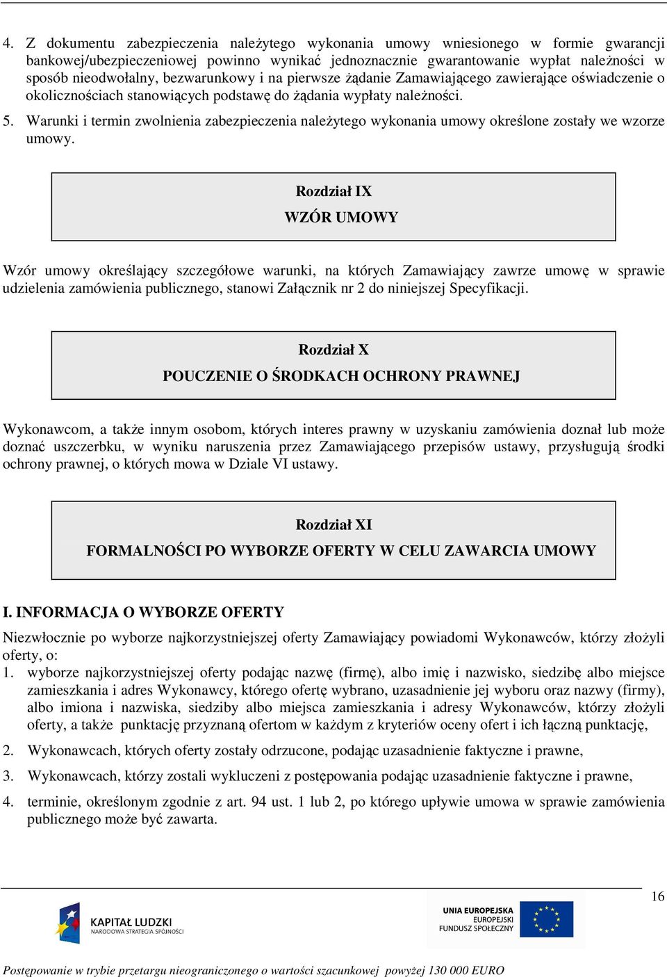 Warunki i termin zwolnienia zabezpieczenia naleŝytego wykonania umowy określone zostały we wzorze umowy.