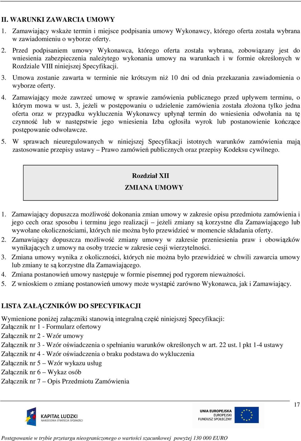 niniejszej Specyfikacji. 3. Umowa zostanie zawarta w terminie nie krótszym niŝ 10 dni od dnia przekazania zawiadomienia o wyborze oferty. 4.