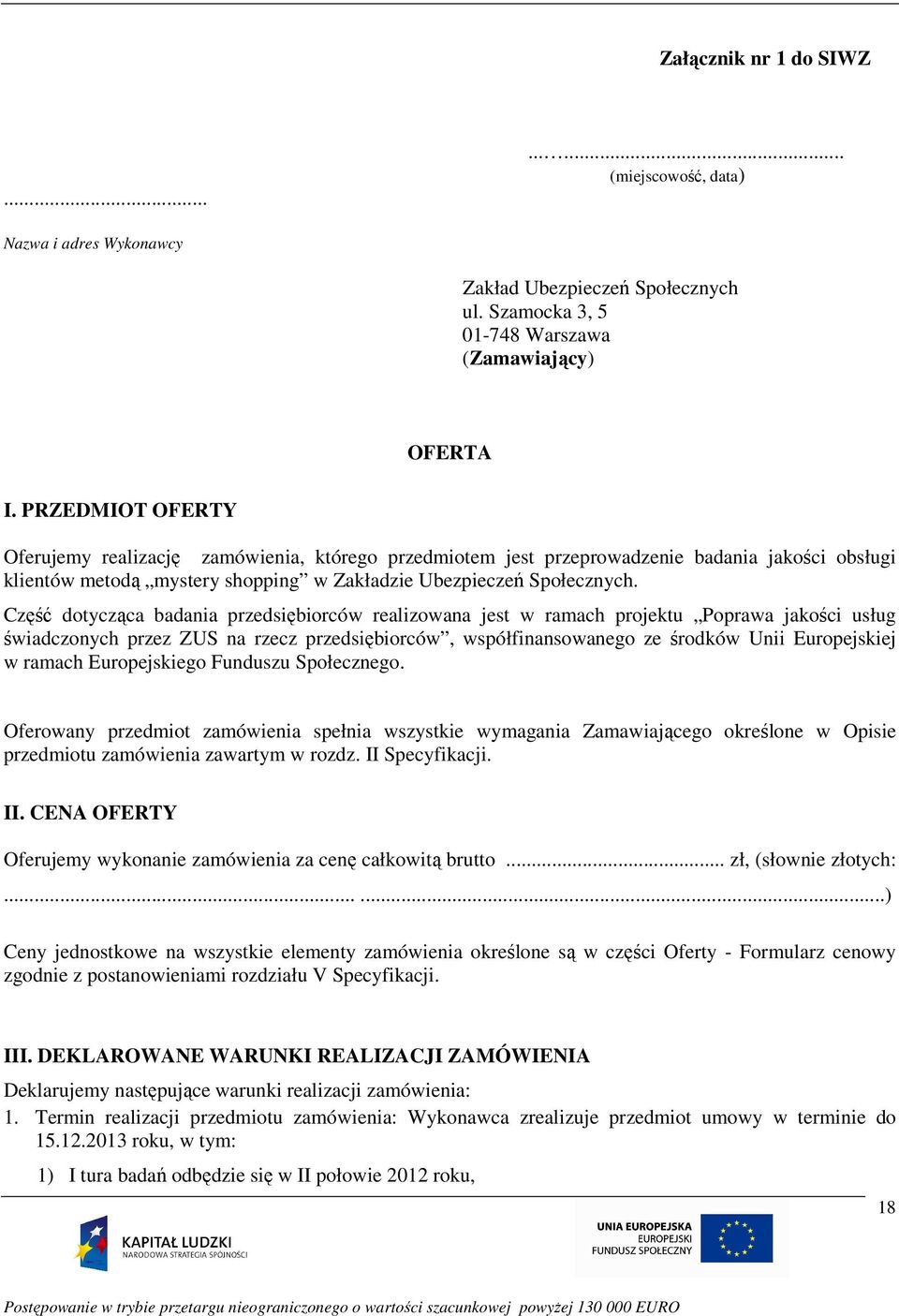 Część dotycząca badania przedsiębiorców realizowana jest w ramach projektu Poprawa jakości usług świadczonych przez ZUS na rzecz przedsiębiorców, współfinansowanego ze środków Unii Europejskiej w