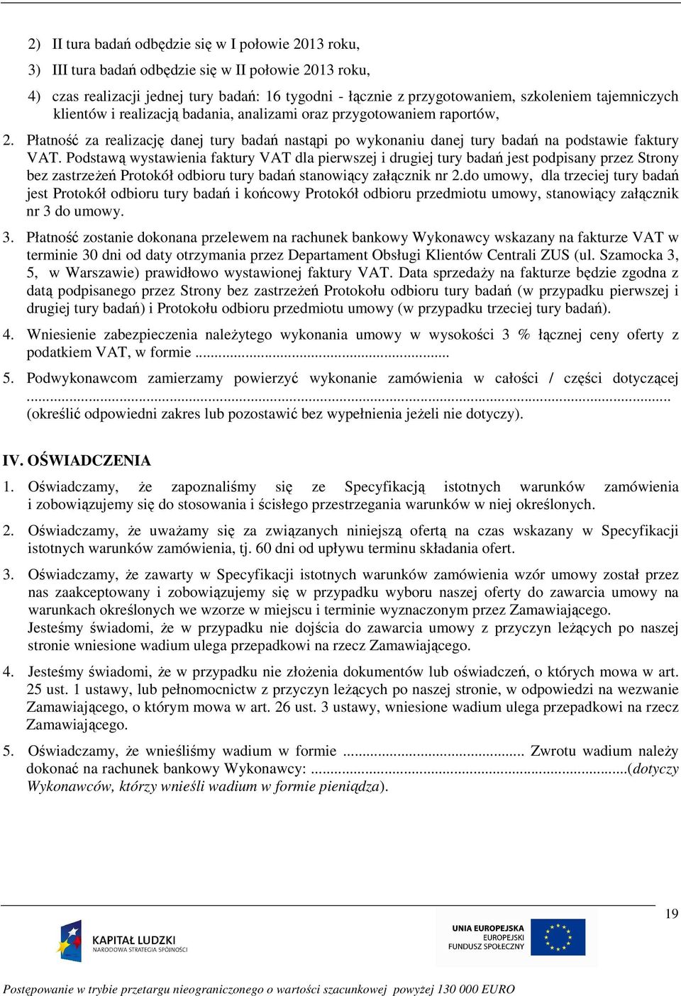 Podstawą wystawienia faktury VAT dla pierwszej i drugiej tury badań jest podpisany przez Strony bez zastrzeŝeń Protokół odbioru tury badań stanowiący załącznik nr 2.