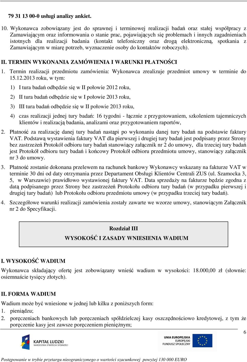 istotnych dla realizacji badania (kontakt telefoniczny oraz drogą elektroniczną, spotkania z Zamawiającym w miarę potrzeb, wyznaczenie osoby do kontaktów roboczych). II.