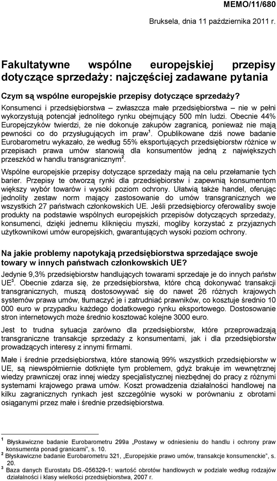 Konsumenci i przedsiębiorstwa zwłaszcza małe przedsiębiorstwa nie w pełni wykorzystują potencjał jednolitego rynku obejmujący 500 mln ludzi.