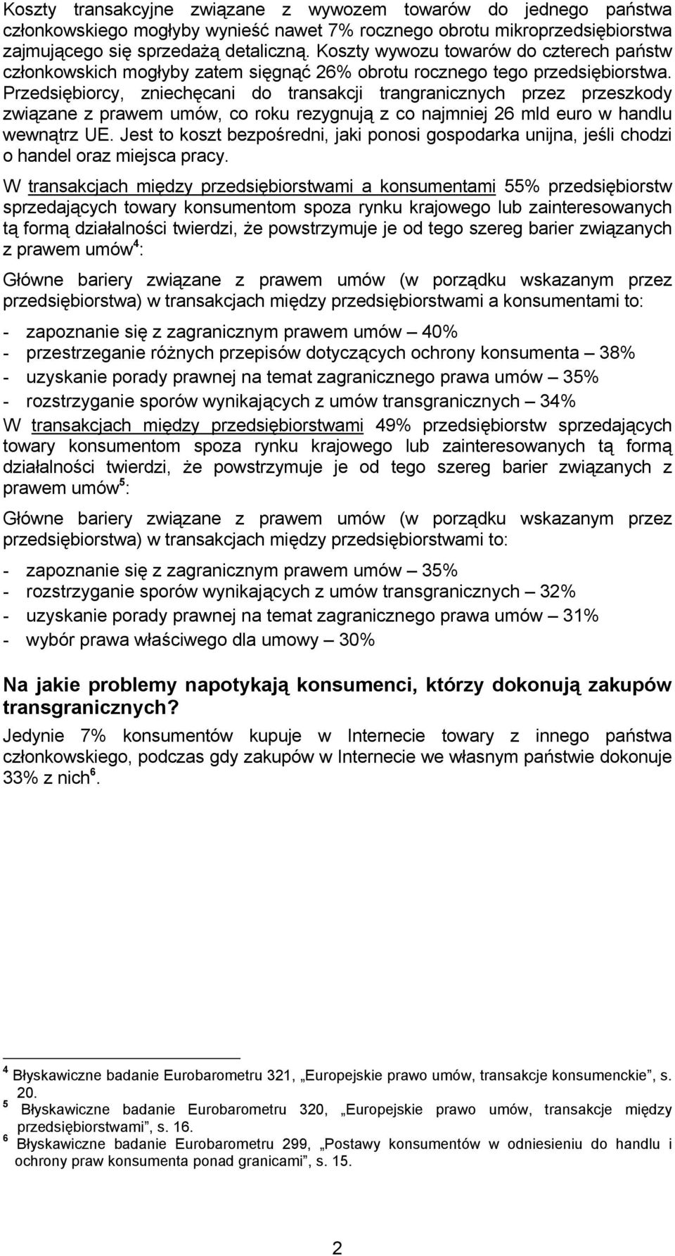 Przedsiębiorcy, zniechęcani do transakcji trangranicznych przez przeszkody związane z prawem umów, co roku rezygnują z co najmniej 26 mld euro w handlu wewnątrz UE.