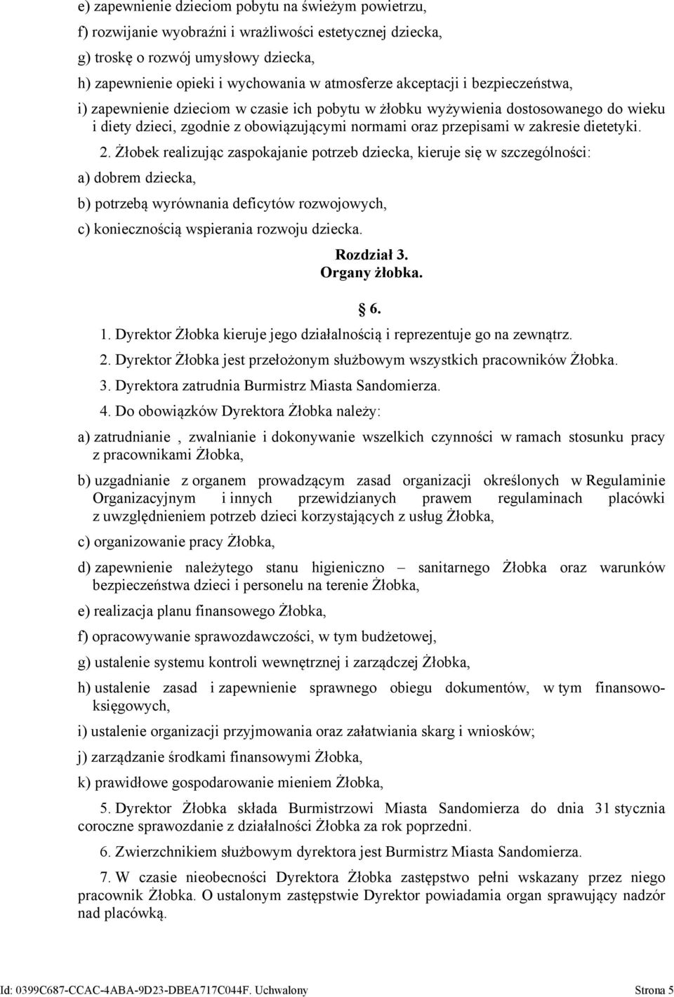 dietetyki. 2. Żłobek realizując zaspokajanie potrzeb dziecka, kieruje się w szczególności: a) dobrem dziecka, b) potrzebą wyrównania deficytów rozwojowych, c) koniecznością wspierania rozwoju dziecka.