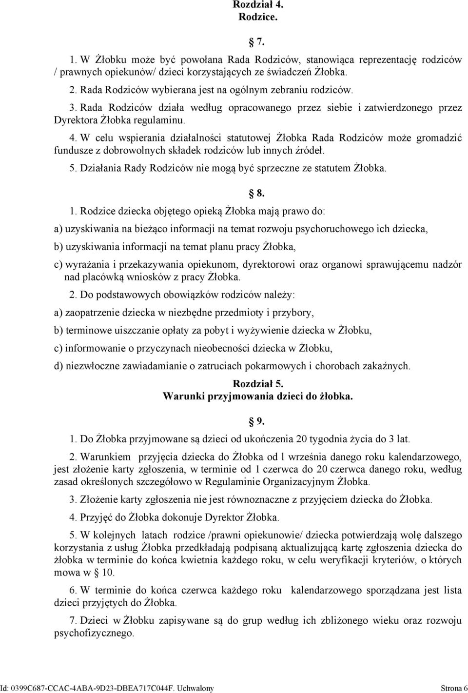 W celu wspierania działalności statutowej Żłobka Rada Rodziców może gromadzić fundusze z dobrowolnych składek rodziców lub innych źródeł. 5.