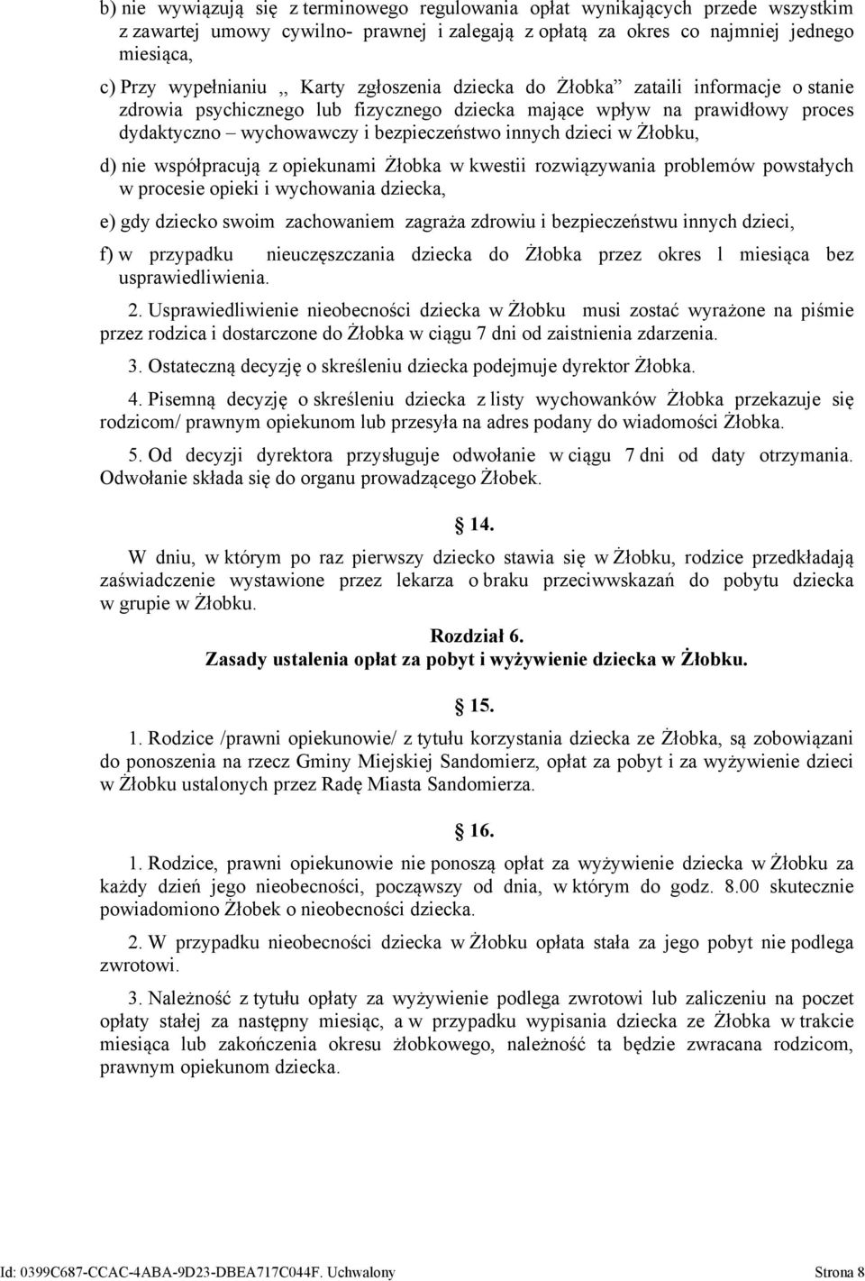 Żłobku, d) nie współpracują z opiekunami Żłobka w kwestii rozwiązywania problemów powstałych w procesie opieki i wychowania dziecka, e) gdy dziecko swoim zachowaniem zagraża zdrowiu i bezpieczeństwu