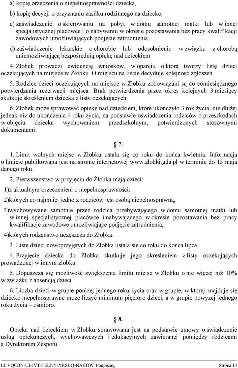 związku z chorobą uniemożliwiającą bezpośrednią opiekę nad dzieckiem. 4. Żłobek prowadzi ewidencję wniosków, w oparciu o którą tworzy listę dzieci oczekujących na miejsce w Żłobku.