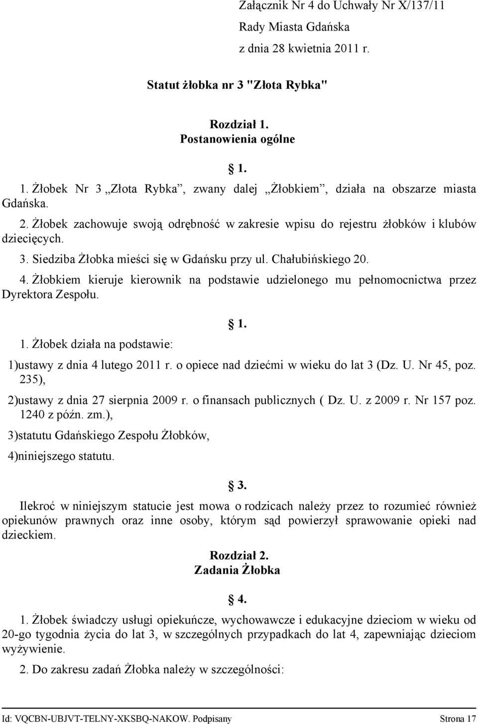 Żłobek zachowuje swoją odrębność w zakresie wpisu do rejestru żłobków i klubów dziecięcych. 3. Siedziba Żłobka mieści się w Gdańsku przy ul. Chałubińskiego 20. 4.