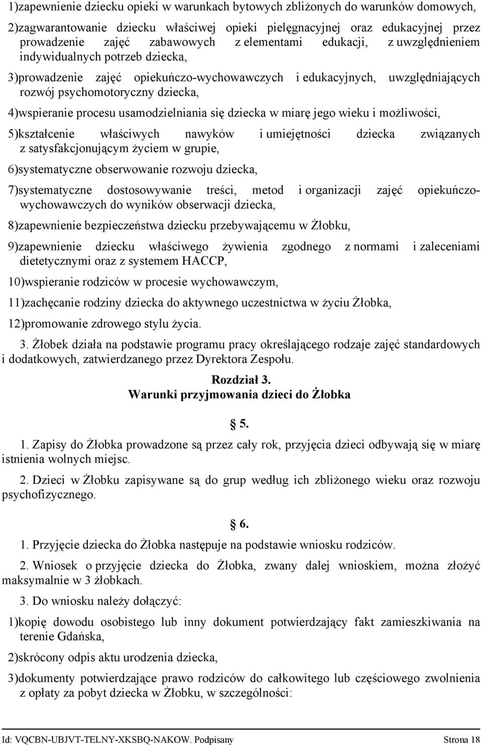 procesu usamodzielniania się dziecka w miarę jego wieku i możliwości, 5)kształcenie właściwych nawyków i umiejętności dziecka związanych z satysfakcjonującym życiem w grupie, 6)systematyczne