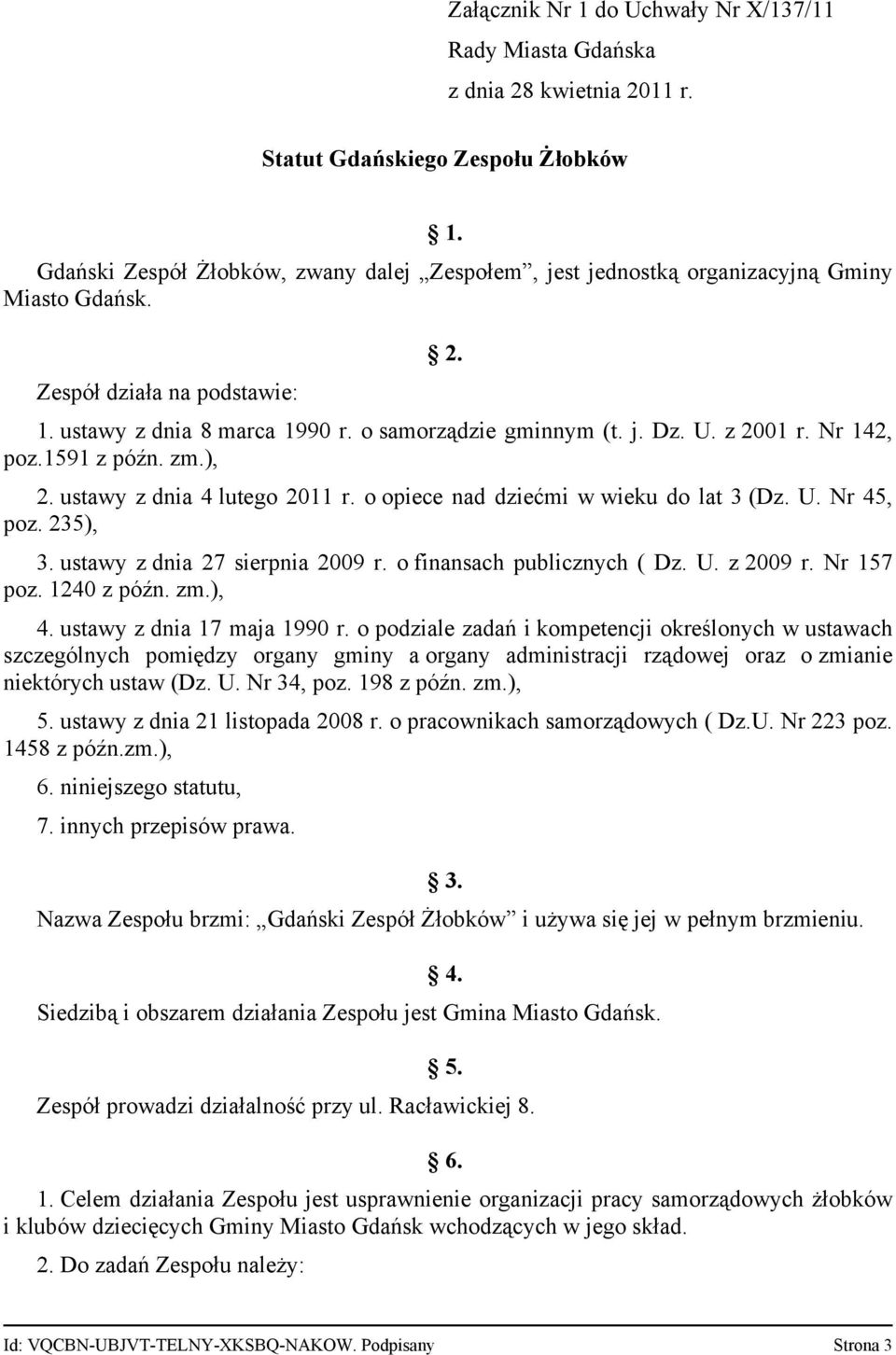 z 2001 r. Nr 142, poz.1591 z późn. zm.), 2. ustawy z dnia 4 lutego 2011 r. o opiece nad dziećmi w wieku do lat 3 (Dz. U. Nr 45, poz. 235), 3. ustawy z dnia 27 sierpnia 2009 r.