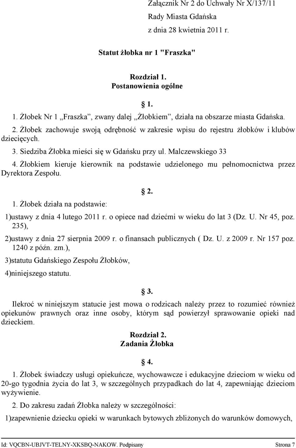 Żłobkiem kieruje kierownik na podstawie udzielonego mu pełnomocnictwa przez Dyrektora Zespołu. 1. Żłobek działa na podstawie: 2. 1)ustawy z dnia 4 lutego 2011 r.