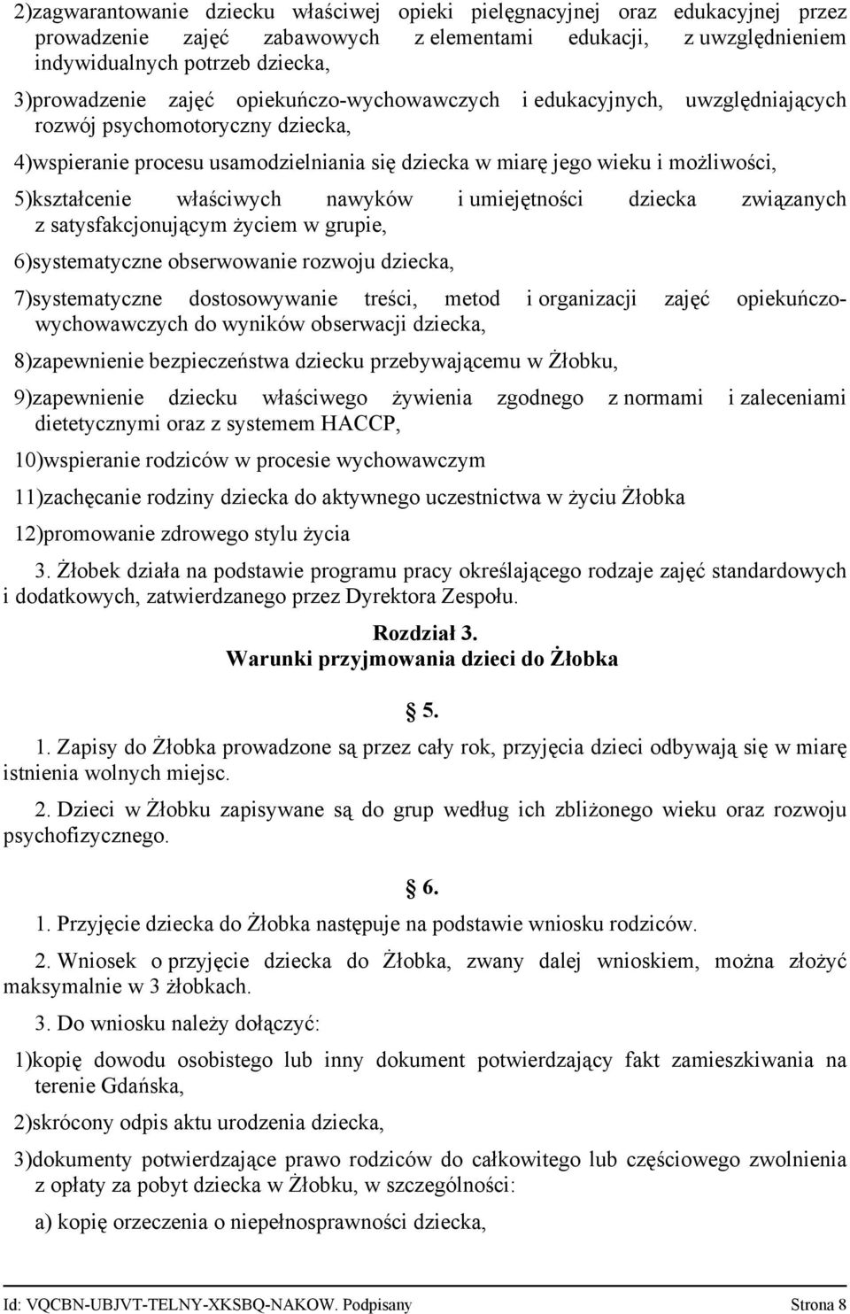 właściwych nawyków i umiejętności dziecka związanych z satysfakcjonującym życiem w grupie, 6)systematyczne obserwowanie rozwoju dziecka, 7)systematyczne dostosowywanie treści, metod i organizacji