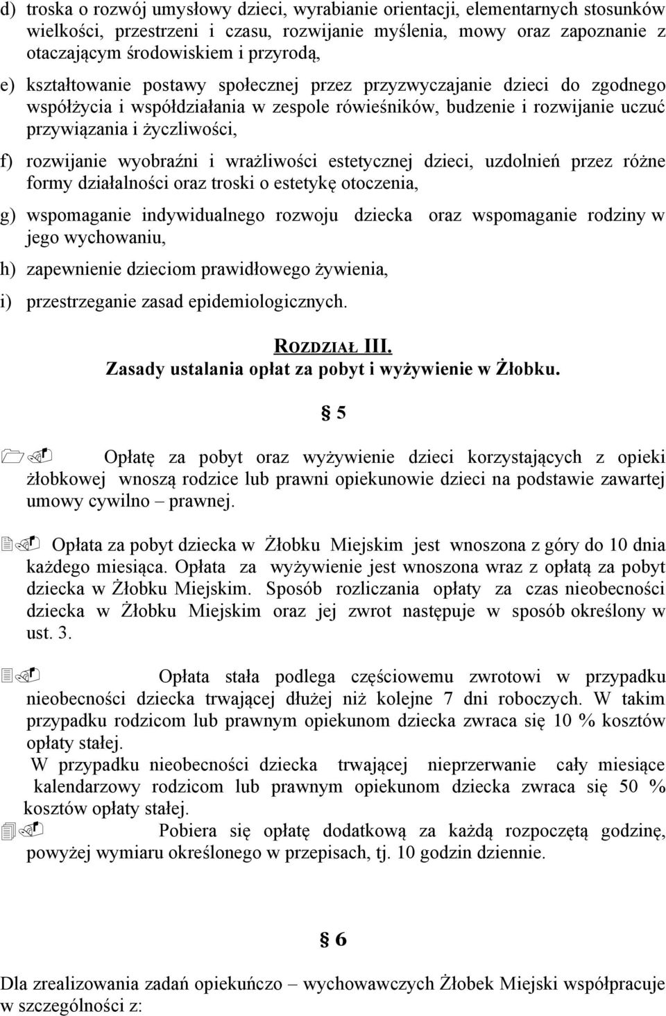 wyobraźni i wrażliwości estetycznej dzieci, uzdolnień przez różne formy działalności oraz troski o estetykę otoczenia, g) wspomaganie indywidualnego rozwoju dziecka oraz wspomaganie rodziny w jego