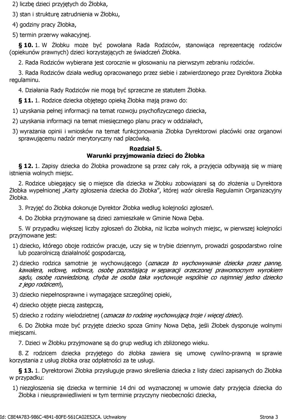 Rada Rodziców wybierana jest corocznie w głosowaniu na pierwszym zebraniu rodziców. 3. Rada Rodziców działa według opracowanego przez siebie i zatwierdzonego przez Dyrektora Żłobka regulaminu. 4.