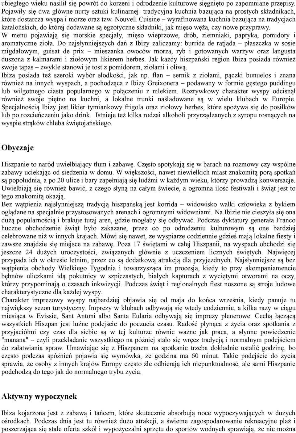 Nouvell Cuisine wyrafinowana kuchnia bazująca na tradycjach katalońskich, do której dodawane są egzotyczne składniki, jak mięso węża, czy nowe przyprawy.