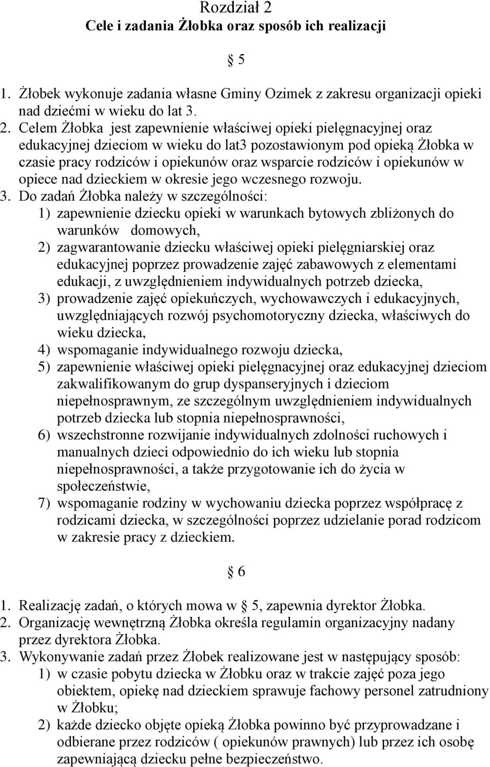 Celem Żłobka jest zapewnienie właściwej opieki pielęgnacyjnej oraz edukacyjnej dzieciom w wieku do lat3 pozostawionym pod opieką Żłobka w czasie pracy rodziców i opiekunów oraz wsparcie rodziców i