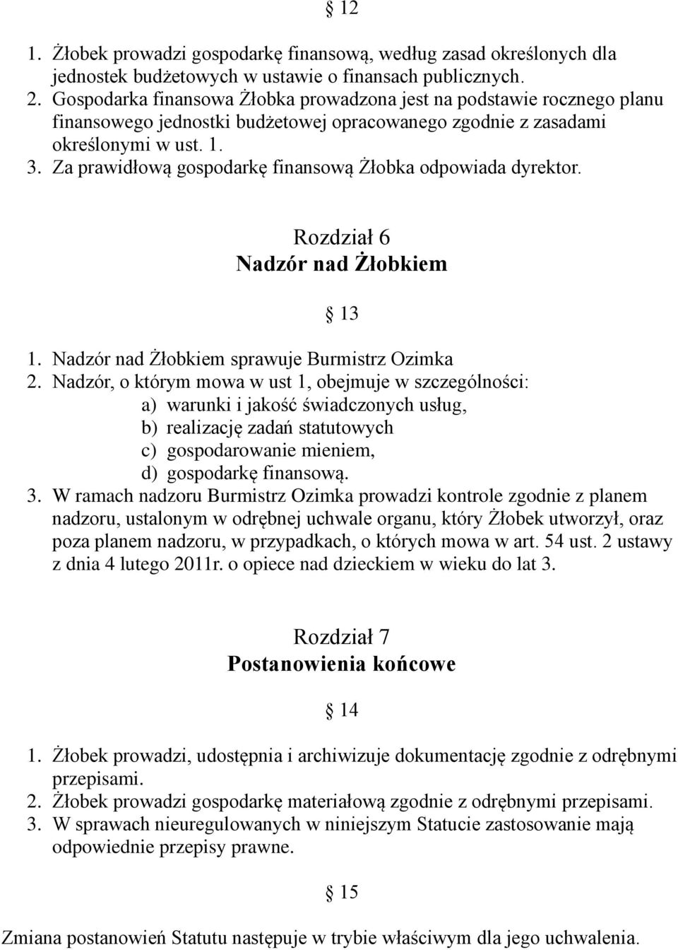 Za prawidłową gospodarkę finansową Żłobka odpowiada dyrektor. Rozdział 6 Nadzór nad Żłobkiem 13 1. Nadzór nad Żłobkiem sprawuje Burmistrz Ozimka 2.