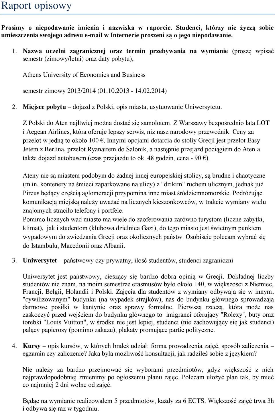 2013-14.02.2014) 2. Miejsce pobytu dojazd z Polski, opis miasta, usytuowanie Uniwersytetu. Z Polski do Aten najłtwiej można dostać się samolotem.