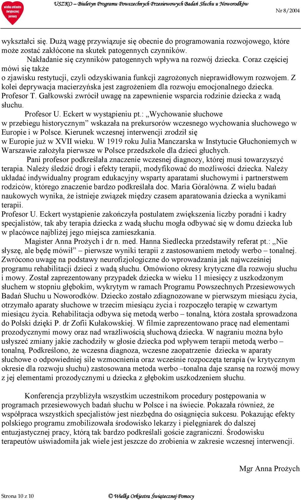 Z kolei deprywacja macierzyńska jest zagrożeniem dla rozwoju emocjonalnego dziecka. Profesor T. Gałkowski zwrócił uwagę na zapewnienie wsparcia rodzinie dziecka z wadą słuchu. Profesor U.