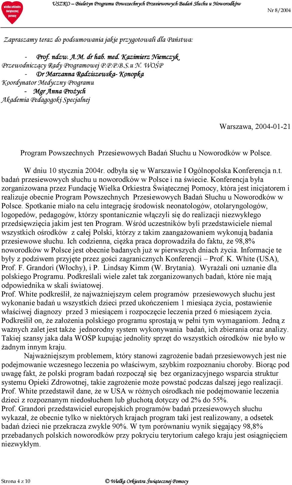 Noworodków w Polsce. W dniu 10 stycznia 2004r. odbyła się w Warszawie I Ogólnopolska Konferencja n.t. badań przesiewowych słuchu u noworodków w Polsce i na świecie.