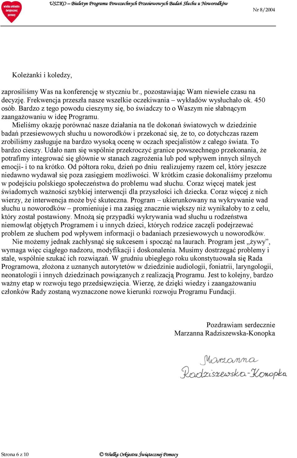 Mieliśmy okazję porównać nasze działania na tle dokonań światowych w dziedzinie badań przesiewowych słuchu u noworodków i przekonać się, że to, co dotychczas razem zrobiliśmy zasługuje na bardzo