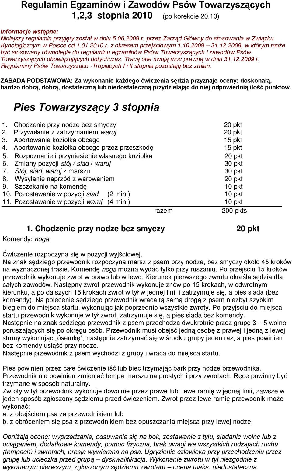 2009, w którym może być stosowany równolegle do regulaminu egzaminów Psów Towarzyszących i zawodów Psów Towarzyszących obowiązujących dotychczas. Tracą one swoją moc prawną w dniu 31.12.2009 r.