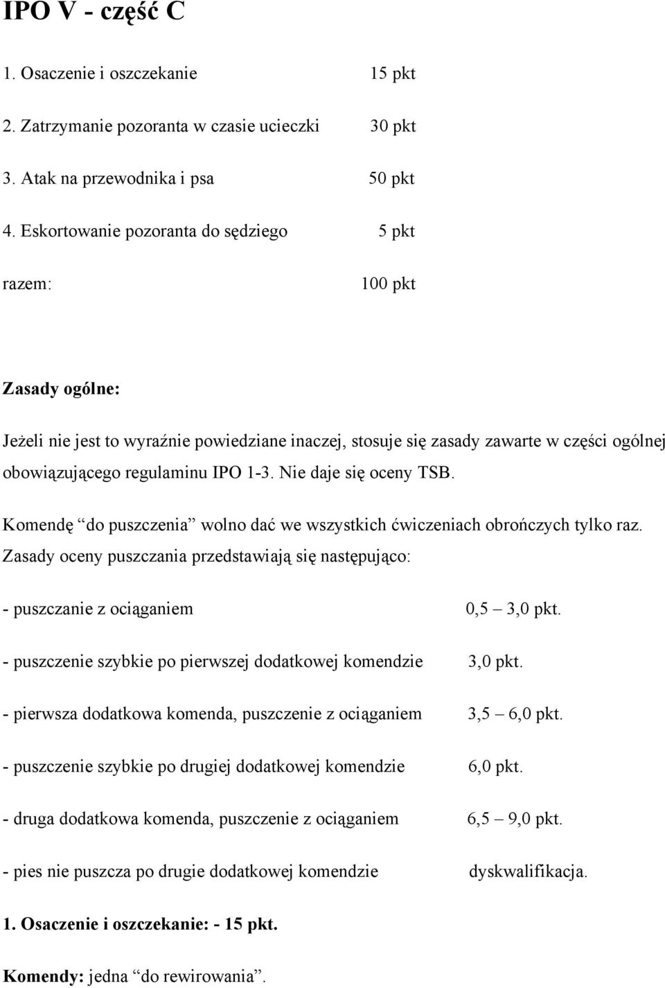 Nie daje się oceny TSB. Komendę do puszczenia wolno dać we wszystkich ćwiczeniach obrończych tylko raz. Zasady oceny puszczania przedstawiają się następująco: - puszczanie z ociąganiem 0,5 3,0 pkt.