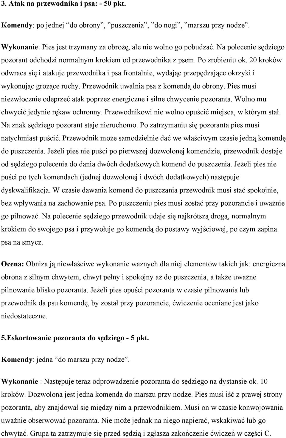 20 kroków odwraca się i atakuje przewodnika i psa frontalnie, wydając przepędzające okrzyki i wykonując grożące ruchy. Przewodnik uwalnia psa z komendą do obrony.