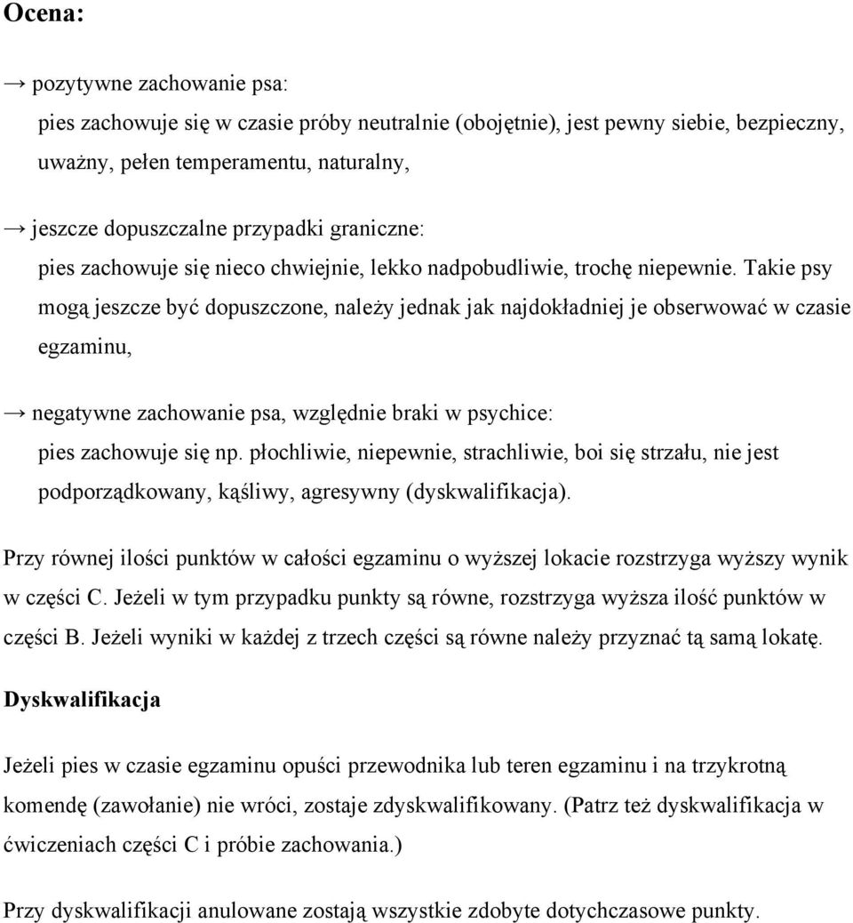 Takie psy mogą jeszcze być dopuszczone, należy jednak jak najdokładniej je obserwować w czasie egzaminu, negatywne zachowanie psa, względnie braki w psychice: pies zachowuje się np.