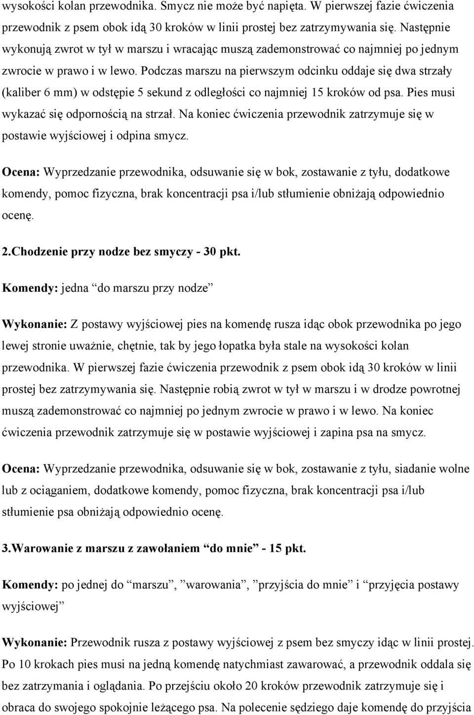 Podczas marszu na pierwszym odcinku oddaje się dwa strzały (kaliber 6 mm) w odstępie 5 sekund z odległości co najmniej 15 kroków od psa. Pies musi wykazać się odpornością na strzał.