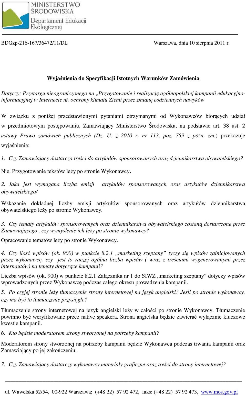 ochrony klimatu Ziemi przez zmianę codziennych nawyków W związku z poniŝej przedstawionymi pytaniami otrzymanymi od Wykonawców biorących udział w przedmiotowym postępowaniu, Zamawiający Ministerstwo