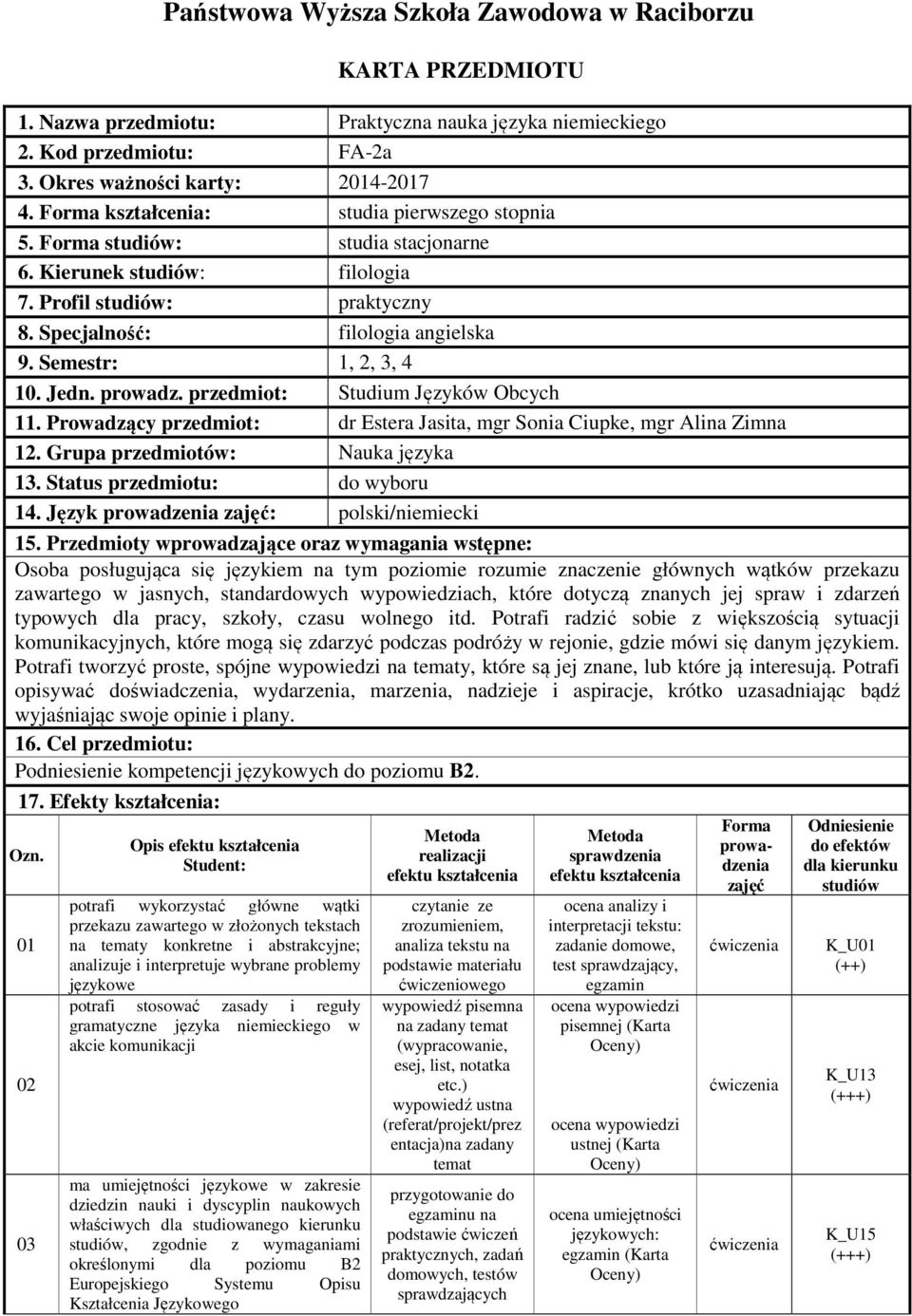 Semestr: 1, 2, 3, 4. Jedn. prowadz. przedmiot: Studium Języków Obcych 11. Prowadzący przedmiot: dr Estera Jasita, mgr Sonia Ciupke, mgr Alina Zimna 12. Grupa przedmiotów: Nauka języka 13.
