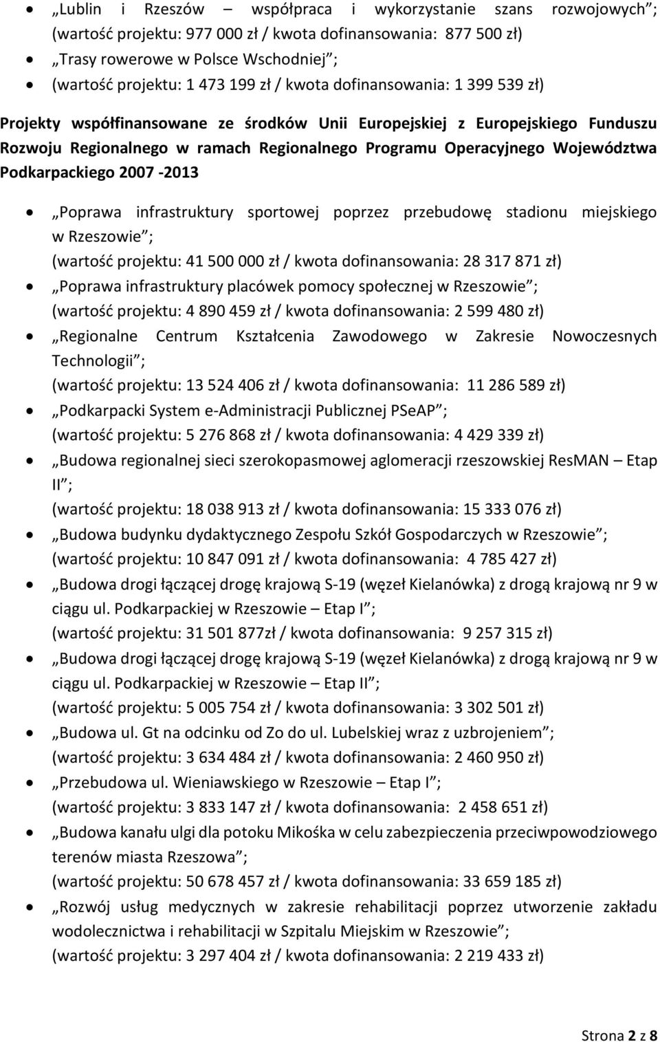 Podkarpackiego 2007-2013 Poprawa infrastruktury sportowej poprzez przebudowę stadionu miejskiego w Rzeszowie ; (wartość projektu: 41 500 000 zł / kwota dofinansowania: 28 317 871 zł) Poprawa