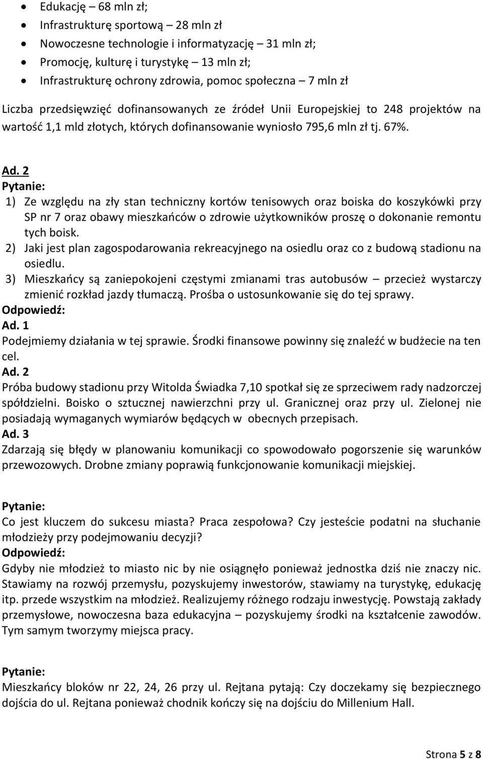 2 1) Ze względu na zły stan techniczny kortów tenisowych oraz boiska do koszykówki przy SP nr 7 oraz obawy mieszkańców o zdrowie użytkowników proszę o dokonanie remontu tych boisk.