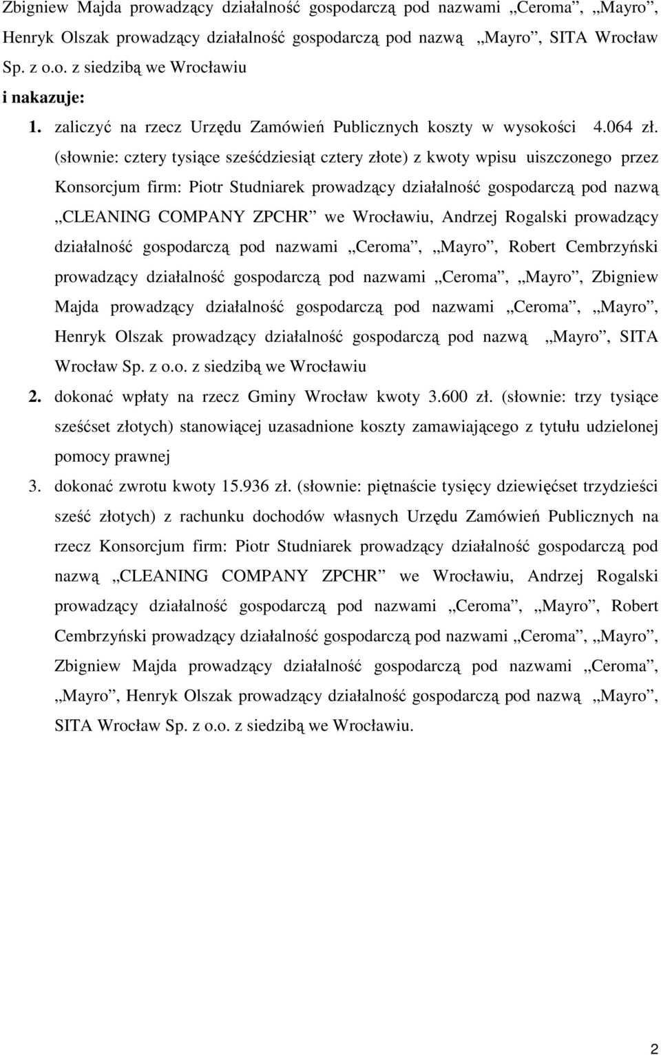 (słownie: cztery tysiące sześćdziesiąt cztery złote) z kwoty wpisu uiszczonego przez Konsorcjum firm: Piotr Studniarek prowadzący działalność gospodarczą pod nazwą CLEANING COMPANY ZPCHR we