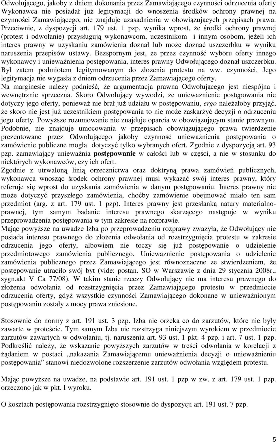 1 pzp, wynika wprost, Ŝe środki ochrony prawnej (protest i odwołanie) przysługują wykonawcom, uczestnikom i innym osobom, jeŝeli ich interes prawny w uzyskaniu zamówienia doznał lub moŝe doznać