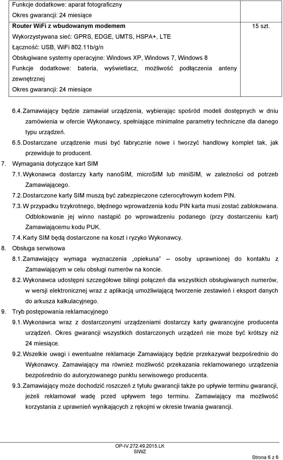 Zamawiający będzie zamawiał urządzenia, wybierając spośród modeli dostępnych w dniu zamówienia w ofercie Wykonawcy, spełniające minimalne parametry techniczne dla danego typu urządzeń. 6.5.