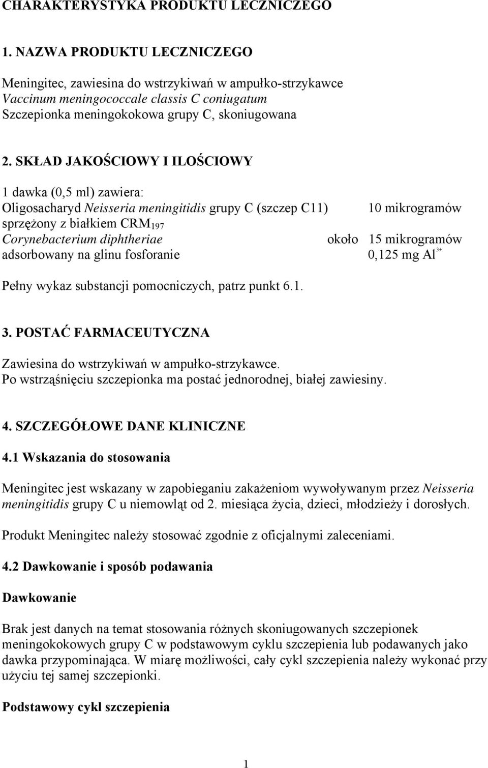 SKŁAD JAKOŚCIOWY I ILOŚCIOWY 1 dawka (0,5 ml) zawiera: Oligosacharyd Neisseria meningitidis grupy C (szczep C11) 10 mikrogramów sprzężony z białkiem CRM 197 Corynebacterium diphtheriae około 15